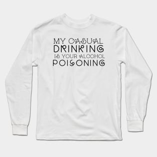My Casual Drinking is your Alcohol Poisoning Long Sleeve T-Shirt